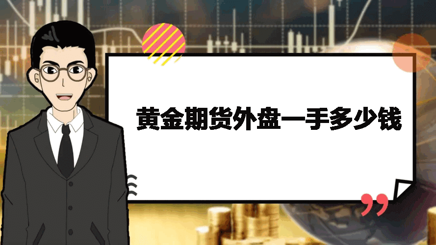 黄金期货外盘一手是多少钱 黄金期货外盘一手是多少钱