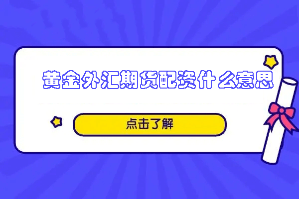 黄金外汇期货配资什么意思 黄金外汇期货配资什么意思